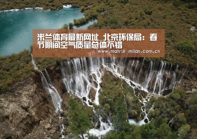 米兰体育最新网址_北京环保局: 春节期间空气质量总体不错(图4) 米兰体育最新网址